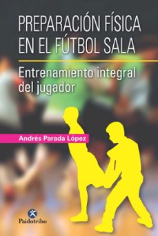 preparacion fisica en el futbol sala: entrenamiento del jugador-andres parada lopez-9788499105024