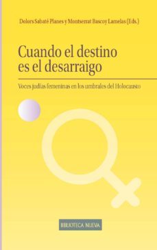 cuando el destino es el desarraigo: voces judias femininas en los umbrales del holocausto-dolors sabate-montserrat bascoy-9788499409924