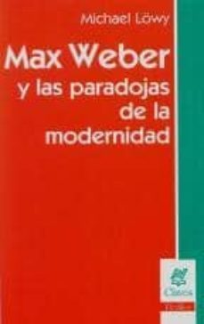 max weber y las paradojas de la modernidad-michael lowy-9789506026424