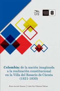 colombia: de la nacion imaginada a la realizacion constitucional en la villa del rosario de cucuta (1821-1830) (ebook)-álvaro acevedo-carlos iván villamizar-9789585188624