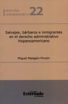 salvajes, bárbaros e inmigrantes en el derecho administrativo hispanoamericano (ebook)-miguel malagón pinzón-9789587723724
