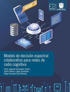 modelo de decision espectral colaborativo para redes de radio cognitiva (ebook)-césar augusto hernández suárez-danilo alfonso lópez sarmiento-diego armando giral ramírez-9789587874624