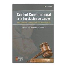 control constitucional a la imputacion de cargos-andres felipe arango giraldo-9789588869124