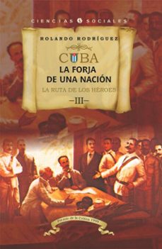 cuba: la forja de una nación. iii. la ruta de los héroes (ebook)-rolando rodriguez-9789590625824