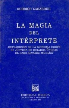 la magia del interprete: extradicion en la suprema corte de justi cia de estados unidos: el caso alvarez  machain-rodrigo labardini-9789700718224