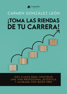 ¡ toma las riendas de tu carrera ! diez claves para construir una vida profesional auténtica y alineada con quién eres-carmen gonzalez leon-9791370163624