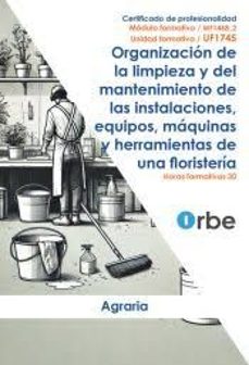 uf1745 - organizacion de la limpieza y del mantenimiento de las instalaciones, equipos, maquinas y herramientas de una floristeria-9791387712624