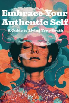 embrace your authentic self: a guide to living your truth-serena grace-9798227640024