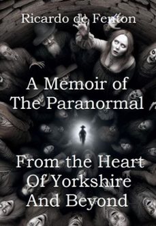 a memoir of the paranormal from the heart of yorkshire and beyond (ebook)-ricardo de fenton-9798231271924