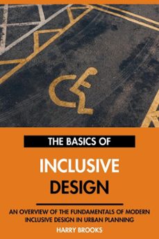 the basics of modern inclusive design: an overview of the fundamentals of inclusive design in urban planning. (ebook)-harry brooks-9798231747924