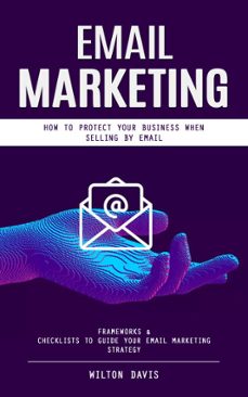 email marketing: how to protect your business when selling by email (frameworks &amp; checklists to guide your email marketing strategy) (ebook)-wilton davis-9798894583624