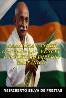 mahatma gandhi: o homem que venceu o poderoso imperio britanico (ebook)-neiriberto silva de freitas-3410006901534