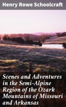 scenes and adventures in the semi-alpine region of the ozark mountains of missouri and arkansas (ebook)-henry rowe schoolcraft-4057664595034