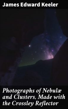 photographs of nebul and clusters, made with the crossley reflector (ebook)-james edward keeler-4064066206734