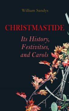 christmastide  its history, festivities, and carols (ebook)-william sandys-4064066386634