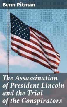 the assassination of president lincoln and the trial of the conspirators (ebook)-benn pitman-4064066461034