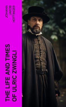 the life and times of ulric zwingli (ebook)-johann jakob hottinger-4066339561434