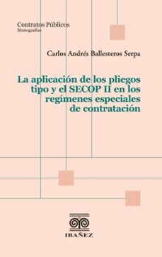 la aplicacion de los pliegos tipo y el secop ii en los regimenes especiales de contratacion (ebook)-carlos andrés ballesteros serpa-4099995588934