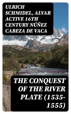 the conquest of the river plate (1535-1555) (ebook)-ulrich schmidel-alvar nuñez cabeza de vaca-8596547122234