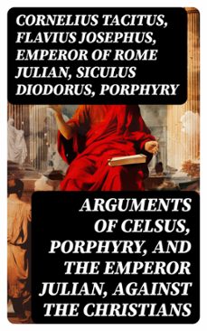 arguments of celsus, porphyry, and the emperor julian, against the christians (ebook)-cornelius tacitus-flavius josephus-emperor of rome julian-8596547715634