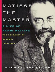 matisse the master : a life of henri matisse: the conquest of col our, 1909-1954-hilary spurling-9780375711534