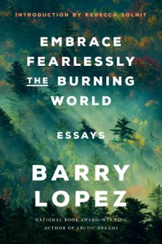 embrace fearlessly the burning world (ebook)-barry lopez-9780593242834