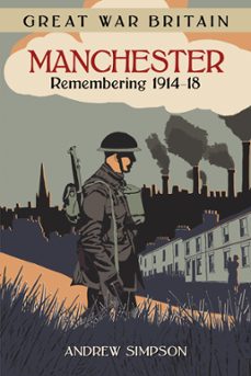 great war britain manchester: remembering 1914-18 (ebook)-andrew simpson-9780750981934