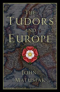 the tudors and europe (ebook)-john matusiak-9780750996334