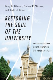 restoring the soul of the university (ebook)-perry l. glanzer-nathan f. alleman-todd c. ream-9780830891634