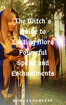 the witch’s guide to casting more powerful spells and enchantments-morgana greene-9781393936534