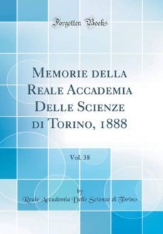 memorie della reale accademia delle scienze di torino, 1888, vol. 38 (classic reprint)-9781396664434