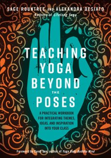 teaching yoga beyond the poses (ebook)-sage rountree-alexandra desiato-9781623173234