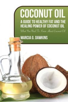 coconut oil : a guide to healthy fat and the healing power of coconut oil-marcia g dawkins-9781631871634