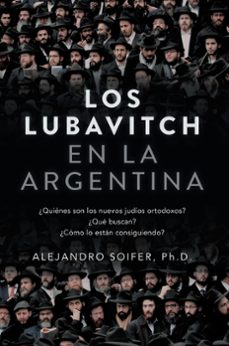 los lubavitch en la argentina: ¿quiénes son los nuevos judíos ortodoxos? ¿qué buscan? ¿cómo lo están consiguiendo?-alejandro soifer-9781738828234