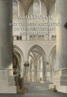 whitewash and the new aesthetic of the protestant reformation (ebook)-victoria george-9781915837134