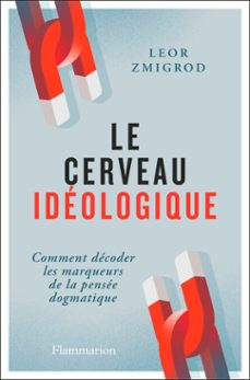 le cerveau ideologique. comment decoder les marqueurs de la pensee dogmatique (ebook)-leor zmigrod-9782080444134