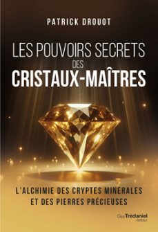 les pouvoirs secrets des cristaux-maitres - l'alchimie des cryptes minerales et des pierres precieuses (ebook)-patrick drouot-9782813234834
