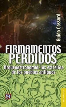 firmamentos perdidos: arqueoastronomia: las estrellas de los pueblos antiguos-guido cossard-9786071622334