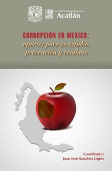 corrupcion en mexico: aportes para su estudio, prevencion y combate (ebook)-juan josé sanabria lópez-9786073072434