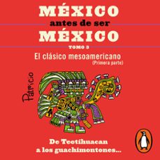 mexico antes de ser mexico 3 - el clasico mesoamericanos (primera parte) (audiolibro)-patricio ortiz gonzalez-9786073834834