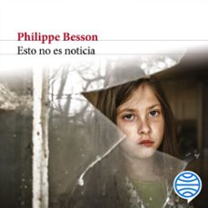 esto no es noticia (audiolibro)-philippe besson-9786073920834