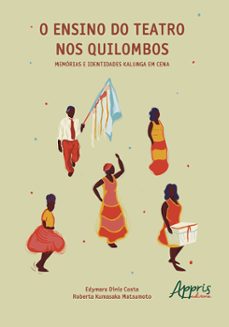 o ensino do teatro nos quilombos: memórias e identidades kalunga em cena (ebook)-edymara diniz costa-roberta kumasaka matsumoto-9786525049434