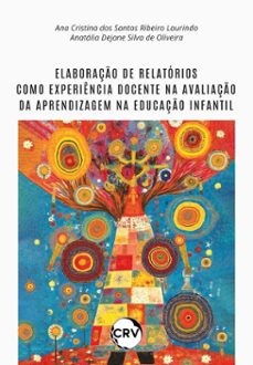 elaboraço de relatorios como experiencia docente na avaliaço da aprendizagem na educaço infantil (ebook)-ana cristina dos santos ribeiro laurindo-anatália dejane silva de oliveira-9786525184234