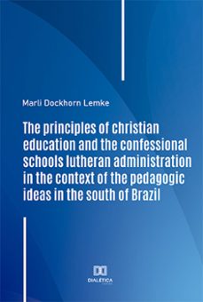 the principles of christian education and the confessional schools lutheran administration in the context of the pedagogic ideas in the south of brazil (ebook)-marli dockhorn lemke-9786525265834