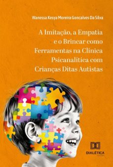a imitaço, a empatia e o brincar como ferramentas na clinica psicanalitica com crianças ditas autistas (ebook)-wanessa kesya moreira goncalves da silva-9786527071334