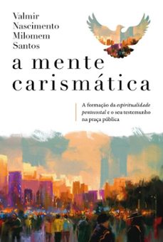 a mente carismatica: a formaço da espiritualidade pentecostal e o seu testemunho na praça publica (ebook)-valmir nascimento-9786556899534
