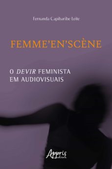 femme'en'scène: o devir feminista em audiovisuais (ebook)-fernanda capibaribe leite-9786558204534