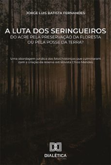 a luta dos seringueiros do acre pela preservaço da floresta ou pela posse da terra? (ebook)-jorge luis batista fernandes-9786558772934