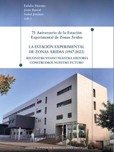 75 aniversario de la estacion experimental de zonas aridas : la estacion experimental de zonas aridas (1947-2022) : reconstruyendo nuestra historia construimos nuestro futuro (ebook)-eulalia moreno-9788400110734
