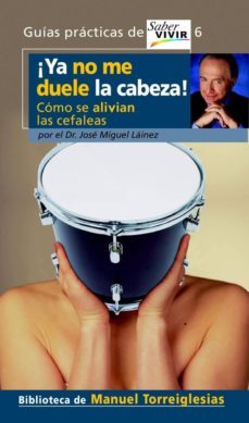 ¡ya no me duele la cabeza! (guias practicas de saber vivir; 6)-manuel torreiglesias-9788403096134
